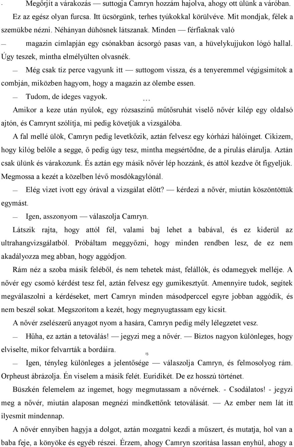 Még csak tíz perce vagyunk itt suttogom vissza, és a tenyeremmel végigsimítok a combján, miközben hagyom, hogy a magazin az ölembe essen. Tudom, de ideges vagyok.