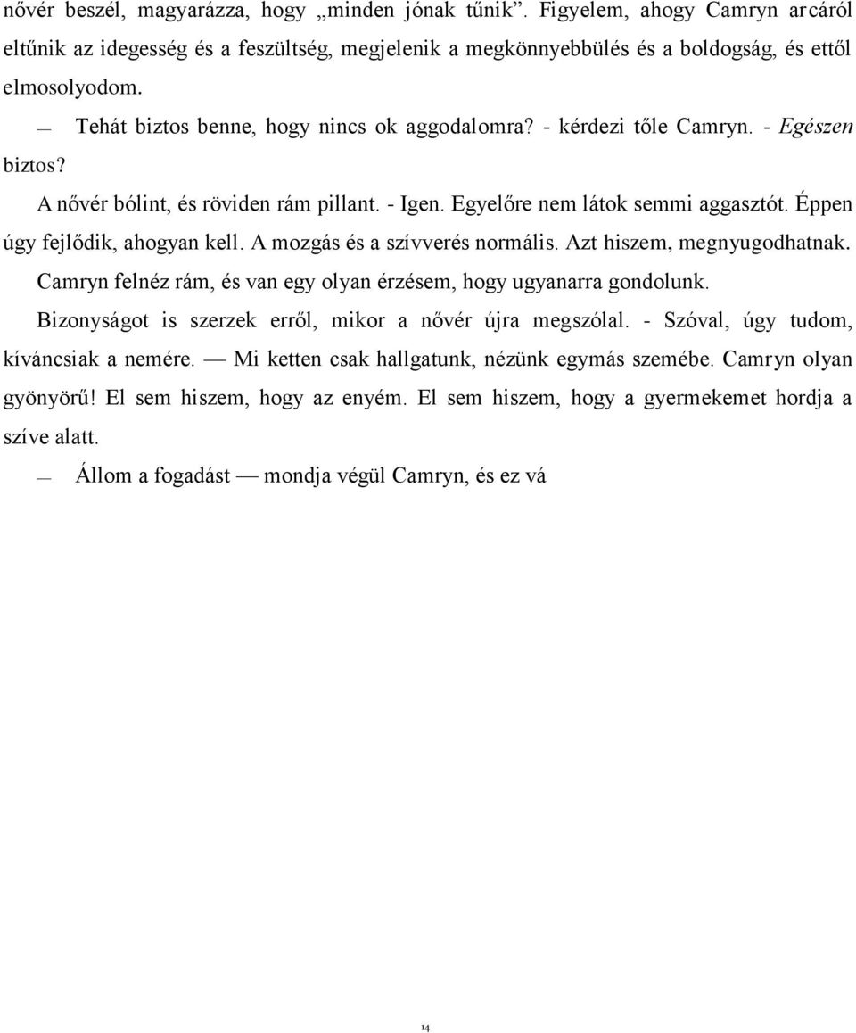 Éppen úgy fejlődik, ahogyan kell. A mozgás és a szívverés normális. Azt hiszem, megnyugodhatnak. Camryn felnéz rám, és van egy olyan érzésem, hogy ugyanarra gondolunk.