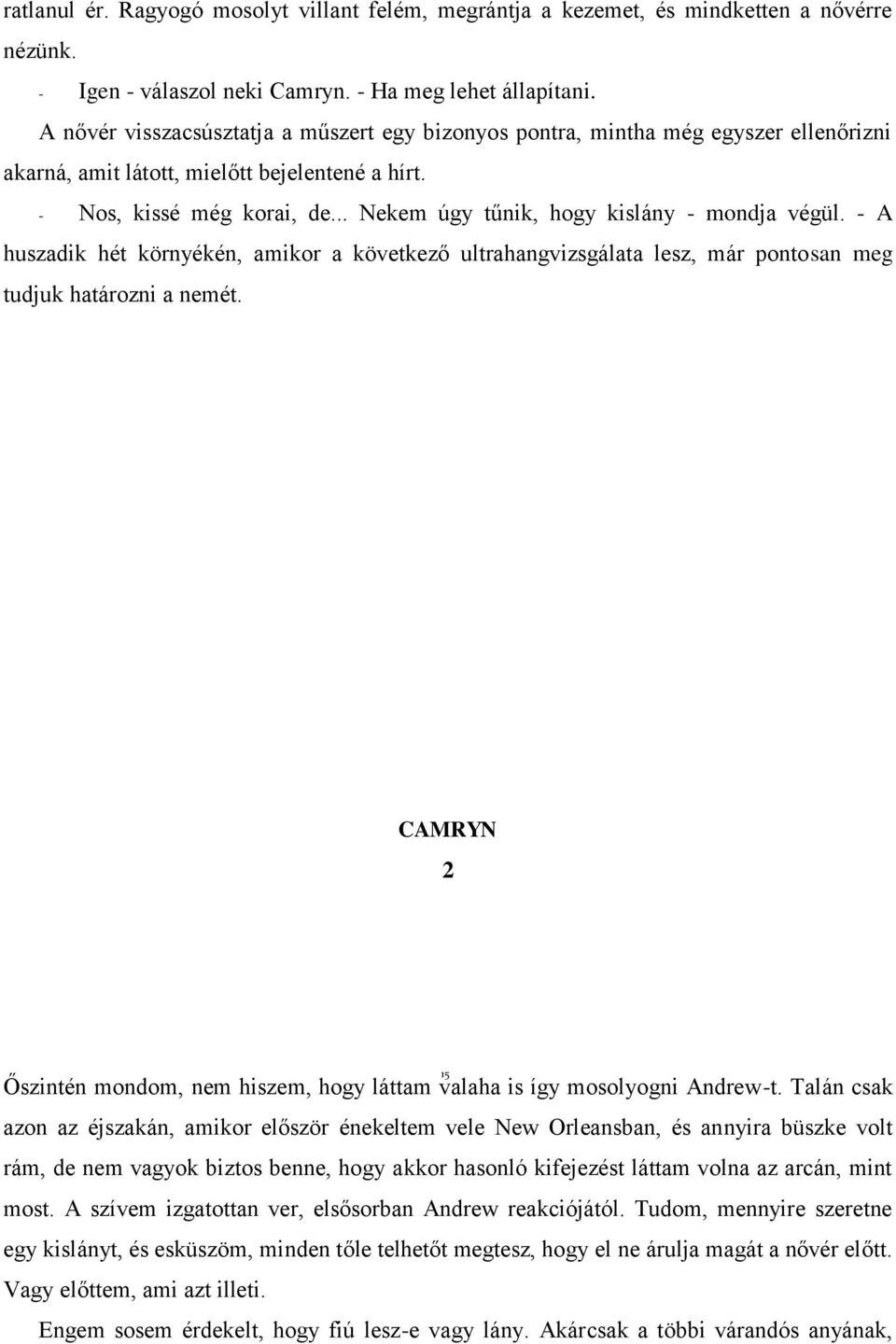 .. Nekem úgy tűnik, hogy kislány - mondja végül. - A huszadik hét környékén, amikor a következő ultrahangvizsgálata lesz, már pontosan meg tudjuk határozni a nemét.