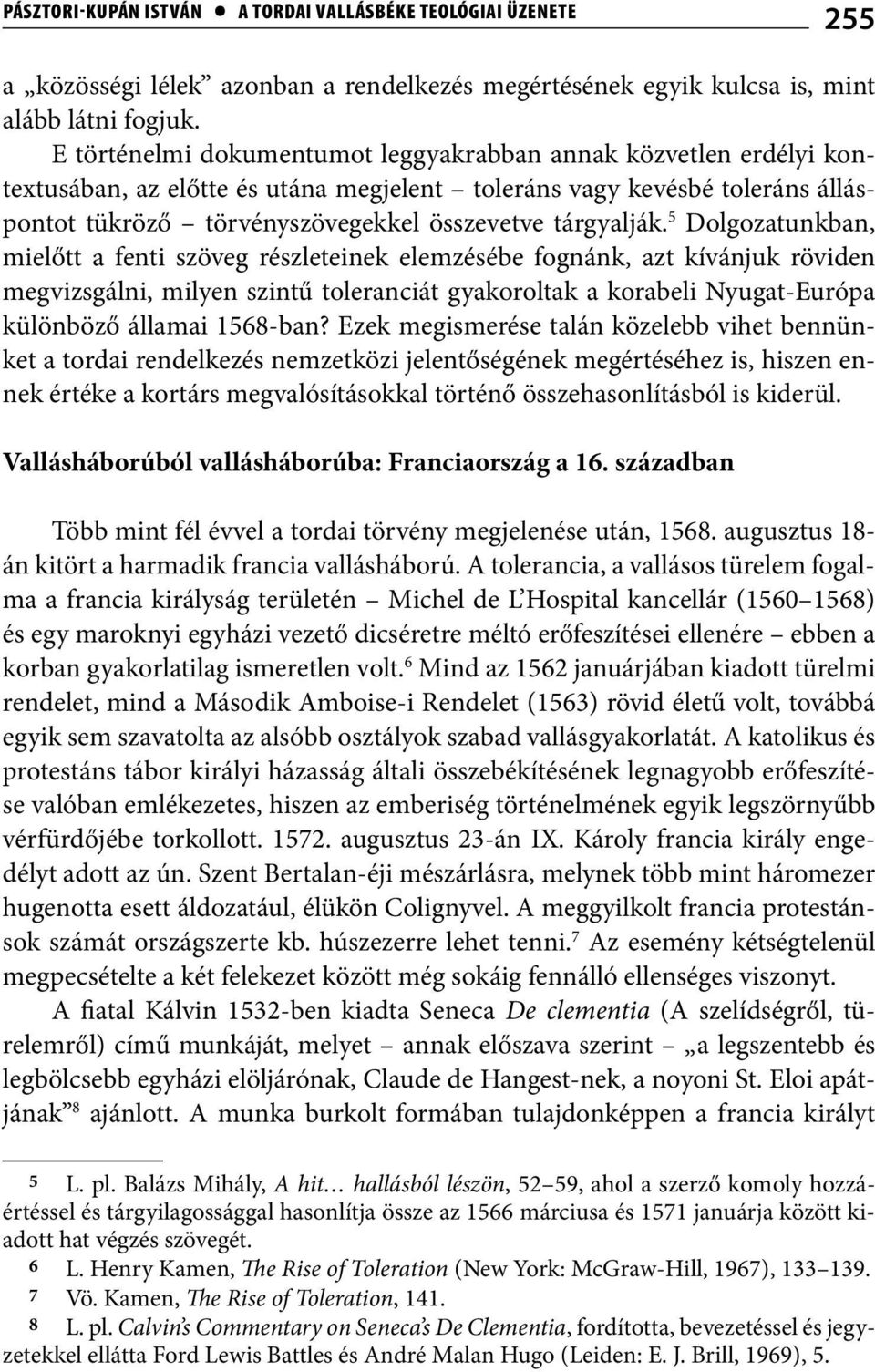 5 Dolgozatunkban, mielőtt a fenti szöveg részleteinek elemzésébe fognánk, azt kívánjuk röviden megvizsgálni, milyen szintű toleranciát gyakoroltak a korabeli Nyugat-Európa különböző államai 1568-ban?