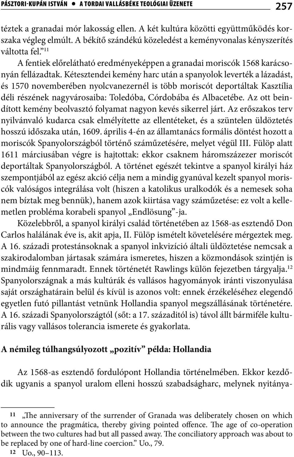 Kétesztendei kemény harc után a spanyolok leverték a lázadást, és 1570 novemberében nyolcvanezernél is több moriscót deportáltak Kasztília déli részének nagyvárosaiba: Toledóba, Córdobába és