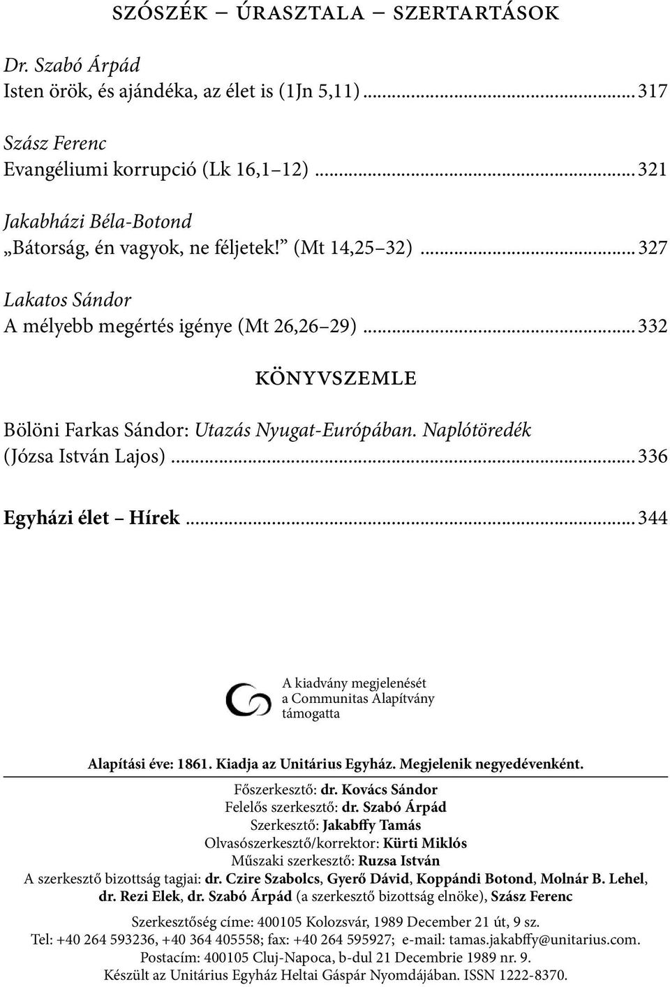 Naplótöredék (Józsa István Lajos)...336 Egyházi élet Hírek...344 A kiadvány megjelenését a Communitas Alapítvány támogatta Alapítási éve: 1861. Kiadja az Unitárius Egyház. Megjelenik negyedévenként.