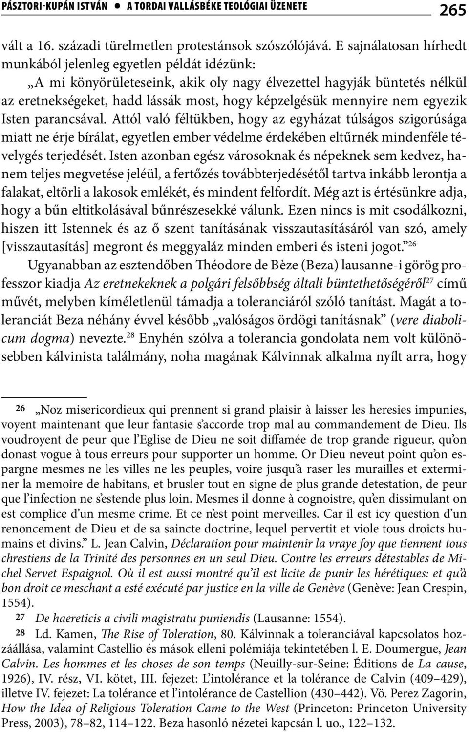 mennyire nem egyezik Isten parancsával. Attól való féltükben, hogy az egyházat túlságos szigorúsága miatt ne érje bírálat, egyetlen ember védelme érdekében eltűrnék mindenféle tévelygés terjedését.