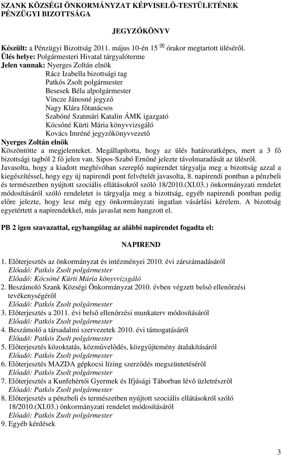 igazgató Kócsóné Kürti Mária könyvvizsgáló Kovács Imréné jegyzıkönyvvezetı Köszöntötte a megjelenteket. Megállapította, hogy az ülés határozatképes, mert a 3 fı bizottsági tagból 2 fı jelen van.