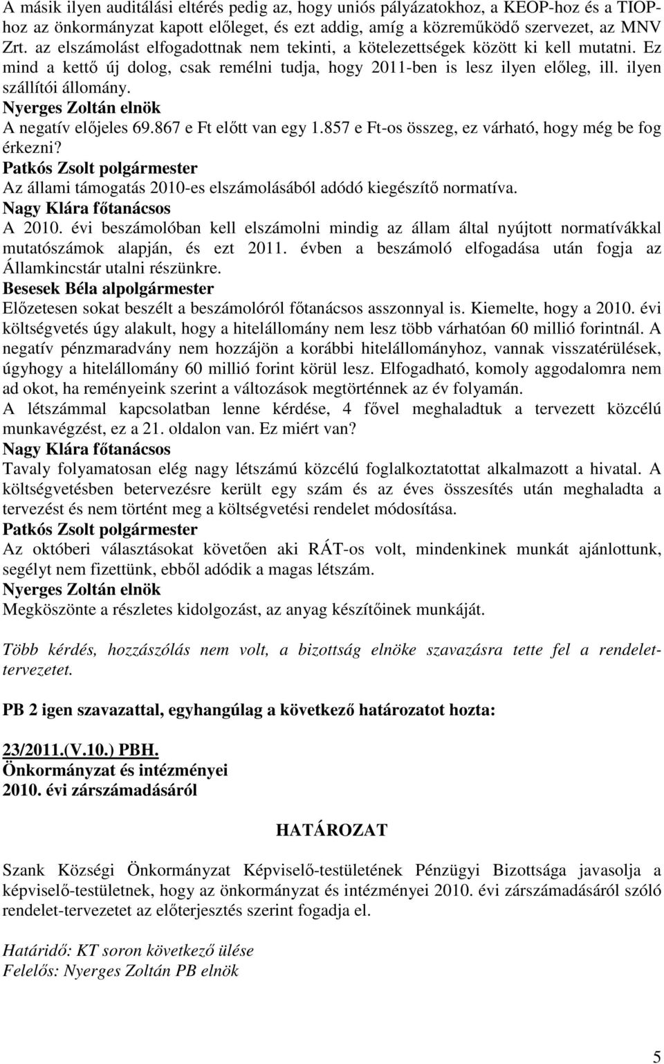 A negatív elıjeles 69.867 e Ft elıtt van egy 1.857 e Ft-os összeg, ez várható, hogy még be fog érkezni? Az állami támogatás 2010-es elszámolásából adódó kiegészítı normatíva.