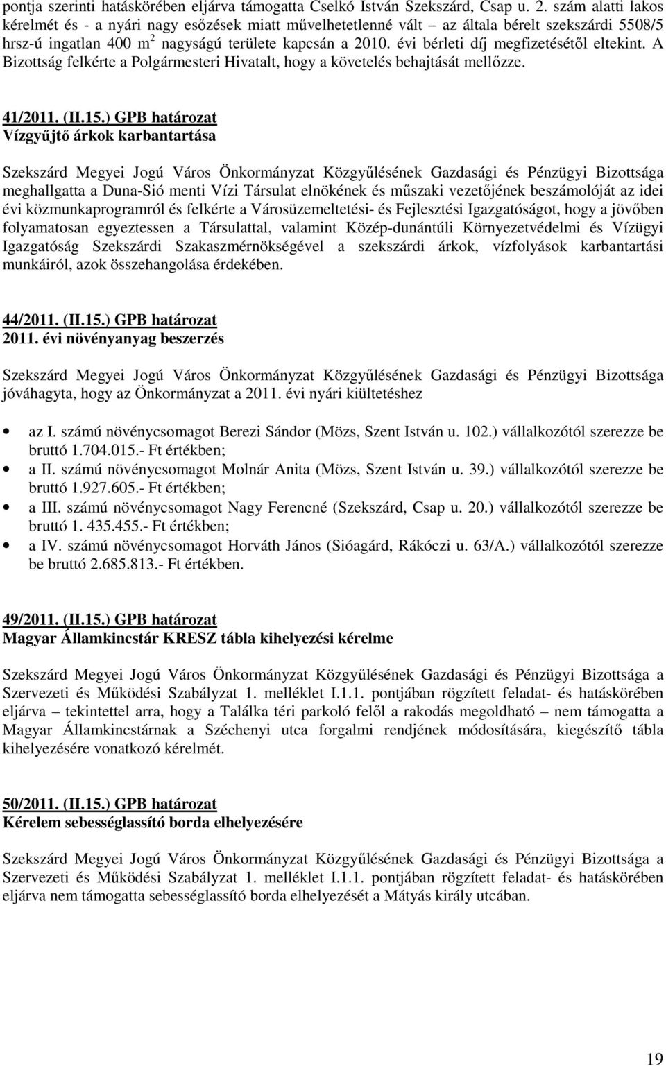 évi bérleti díj megfizetésétıl eltekint. A Bizottság felkérte a Polgármesteri Hivatalt, hogy a követelés behajtását mellızze. 41/2011. (II.15.