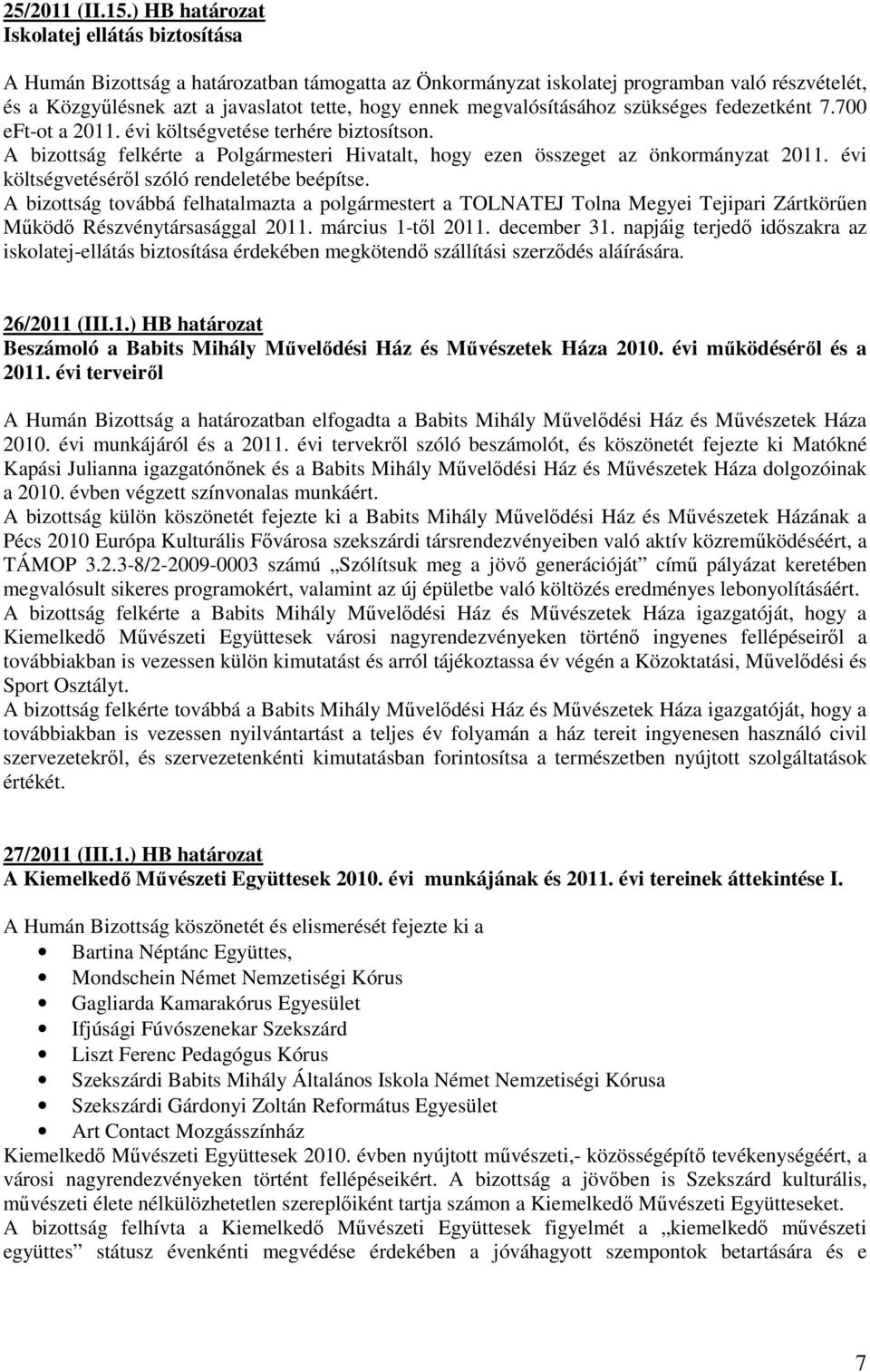 megvalósításához szükséges fedezetként 7.700 eft-ot a 2011. évi költségvetése terhére biztosítson. A bizottság felkérte a Polgármesteri Hivatalt, hogy ezen összeget az önkormányzat 2011.