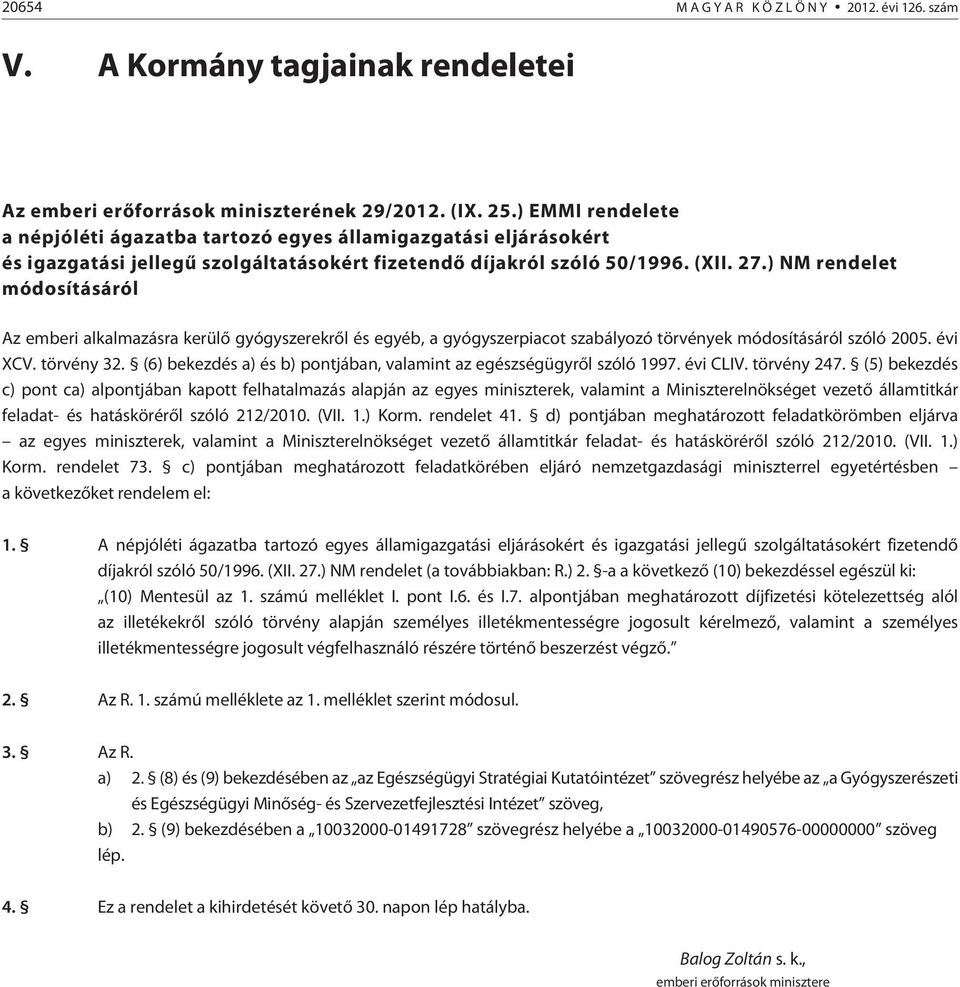 ) NM rendelet módosításáról Az emberi alkalmazásra kerülõ gyógyszerekrõl és egyéb, a gyógyszerpiacot szabályozó törvények módosításáról szóló 2005. évi XCV. törvény 32.