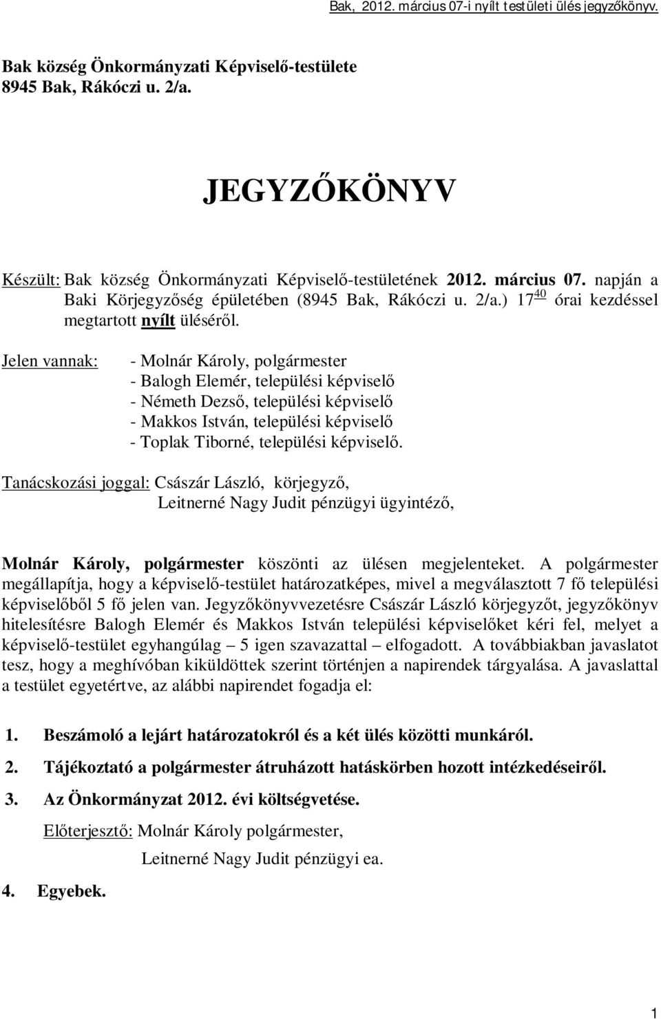 Jelen vannak: - Molnár Károly, polgármester - Balogh Elemér, települési képvisel - Németh Dezs, települési képvisel - Makkos István, települési képvisel - Toplak Tiborné, települési képvisel.