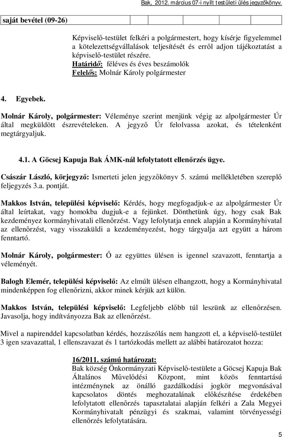 A jegyz Úr felolvassa azokat, és tételenként megtárgyaljuk. 4.1. A Göcsej Kapuja Bak ÁMK-nál lefolytatott ellen rzés ügye. feljegyzés 3.a. pontját.