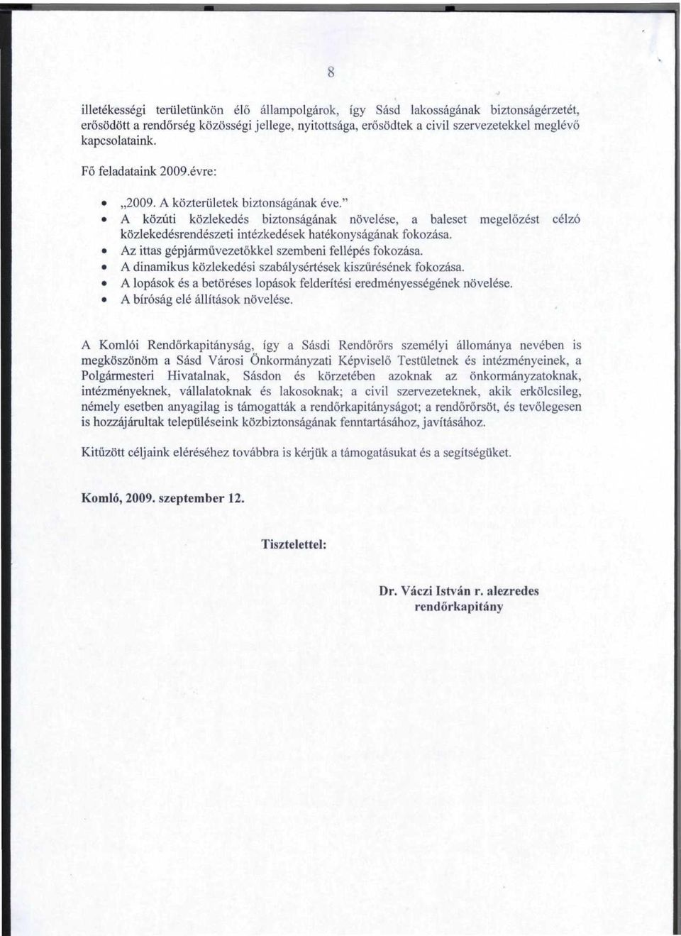 Az ittas gepjarmiivezetokkel szembeni fellepes fokozasa. A dinamikus kozlekedesi szabalysertesek kisziiresenek fokozasa. A lopasok es a betoreses lopasok felderitesi eredmenyessegenek novelese.