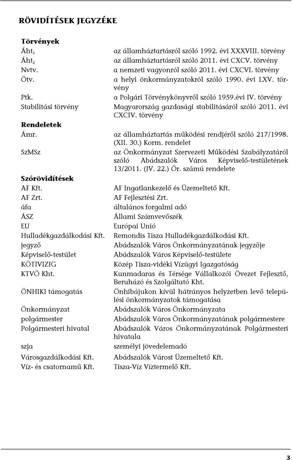 törvény Magyarország gazdasági stabilitásáról szóló 2011. évi CXCIV. törvény Rendeletek Ámr. az államháztartás működési rendjéről szóló 217/1998. (XII. 30.) Korm.