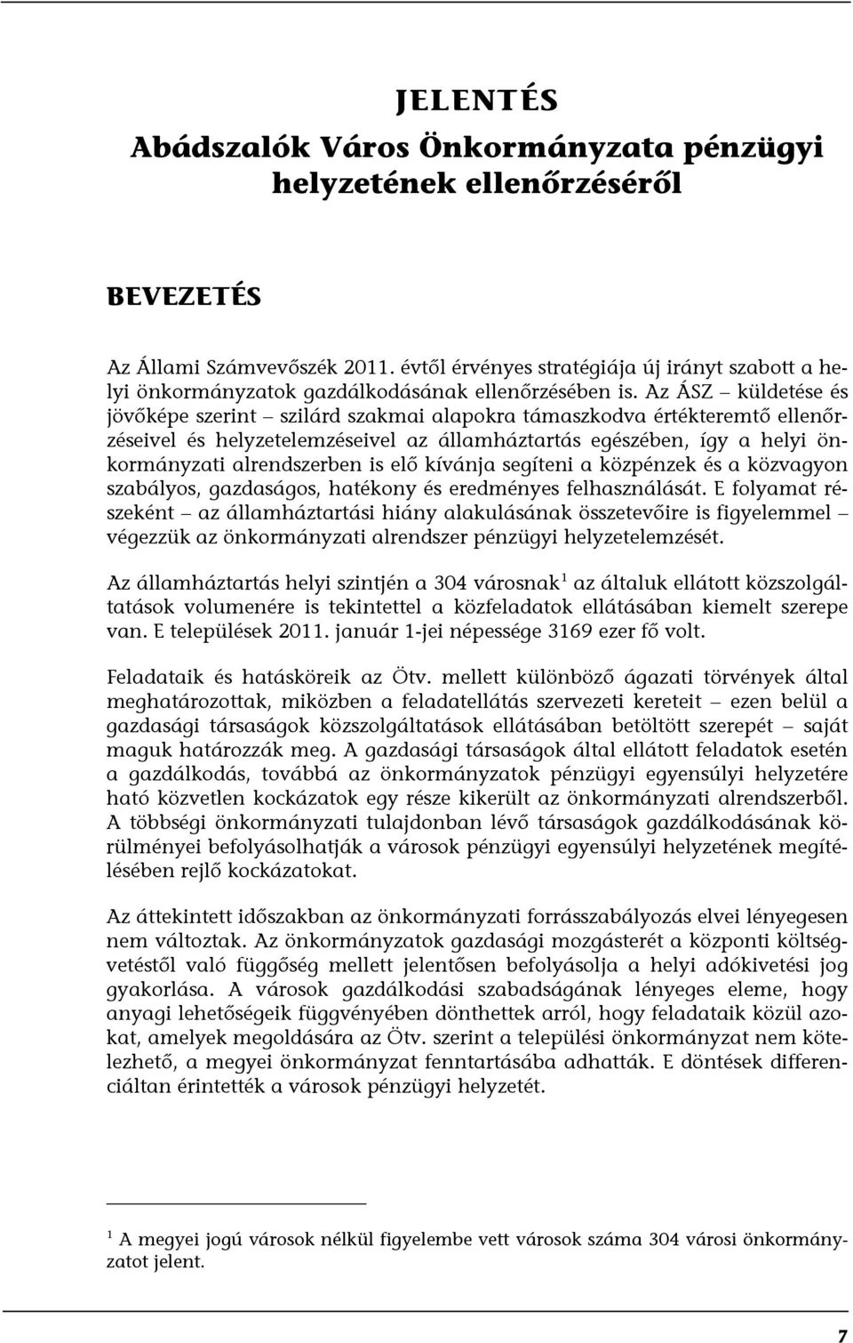 Az ÁSZ küldetése és jövőképe szerint szilárd szakmai alapokra támaszkodva értékteremtő ellenőrzéseivel és helyzetelemzéseivel az államháztartás egészében, így a helyi önkormányzati alrendszerben is