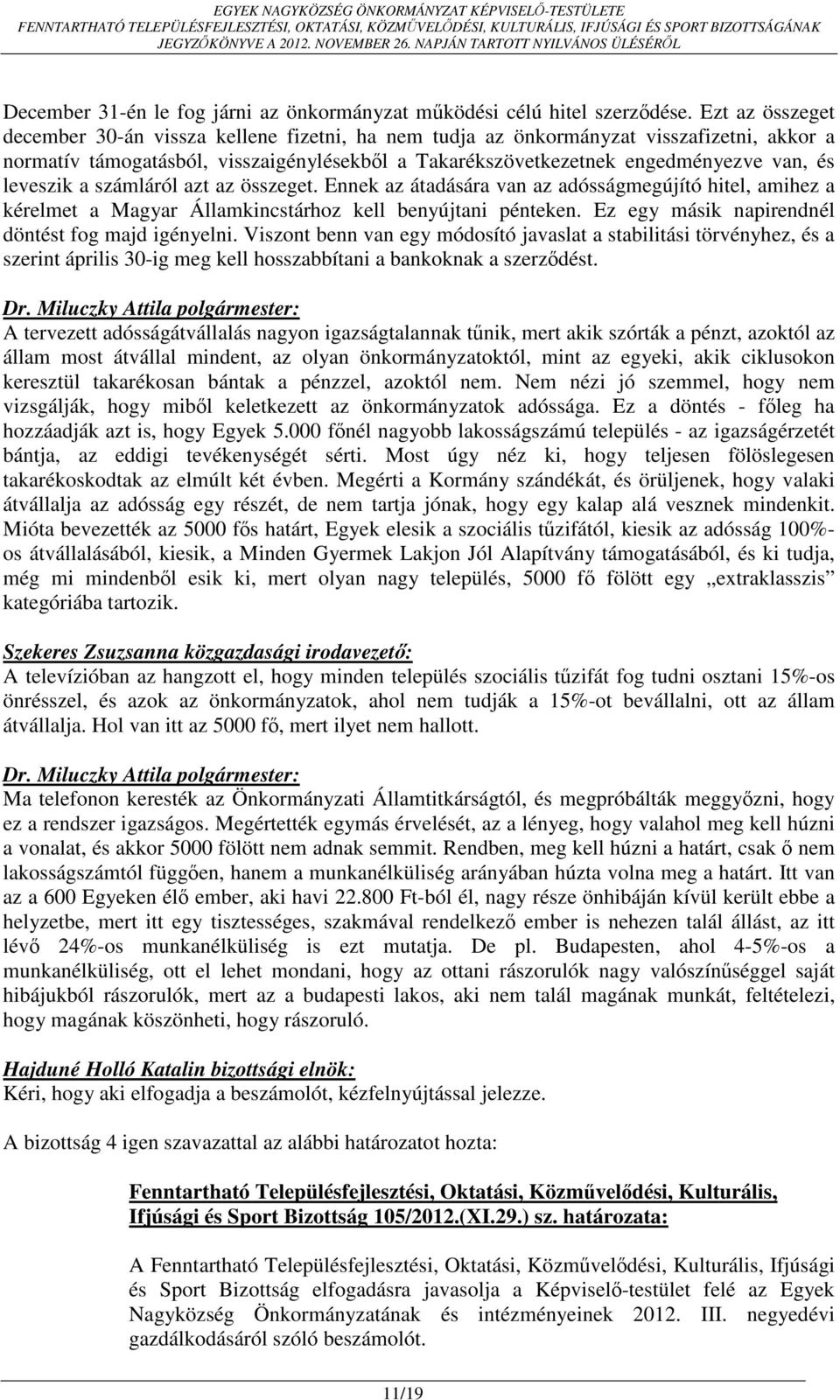 leveszik a számláról azt az összeget. Ennek az átadására van az adósságmegújító hitel, amihez a kérelmet a Magyar Államkincstárhoz kell benyújtani pénteken.