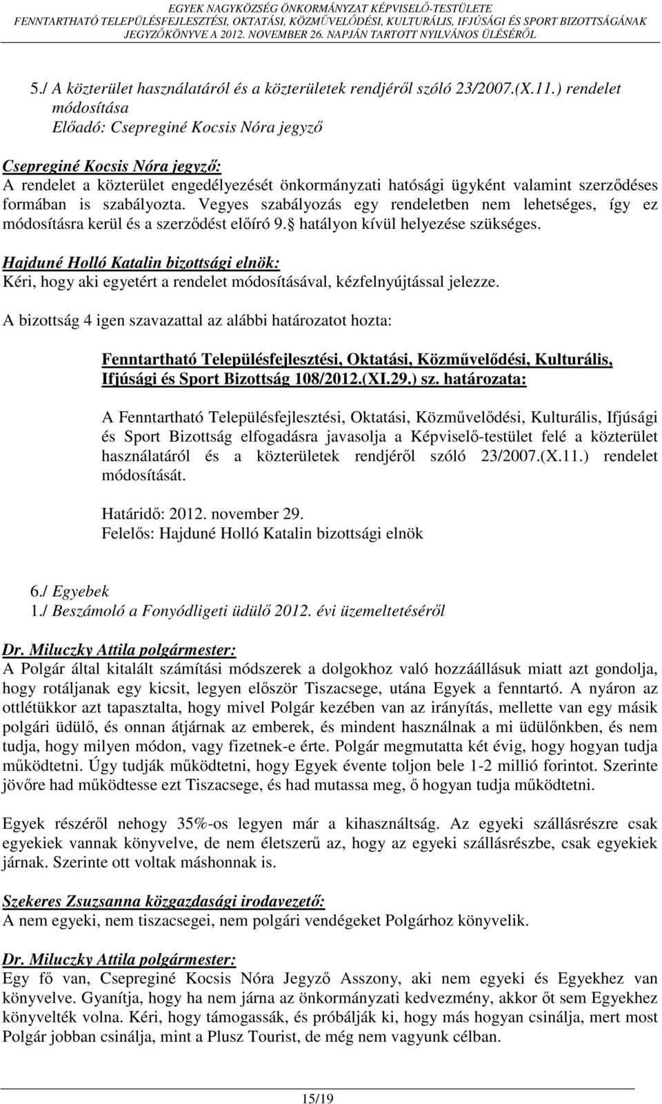 Vegyes szabályozás egy rendeletben nem lehetséges, így ez módosításra kerül és a szerződést előíró 9. hatályon kívül helyezése szükséges.