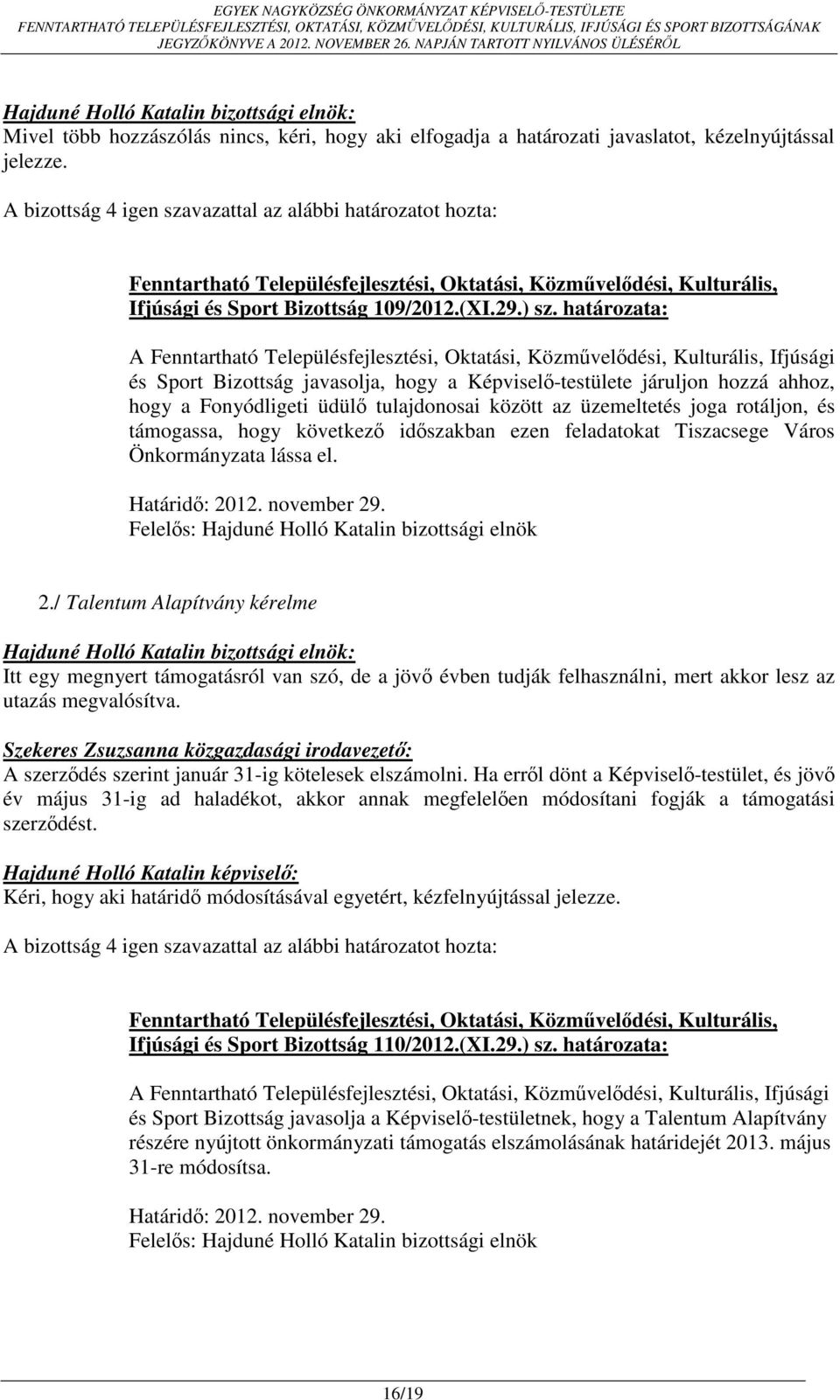 határozata: A Ifjúsági és Sport Bizottság javasolja, hogy a Képviselő-testülete járuljon hozzá ahhoz, hogy a Fonyódligeti üdülő tulajdonosai között az üzemeltetés joga rotáljon, és támogassa, hogy