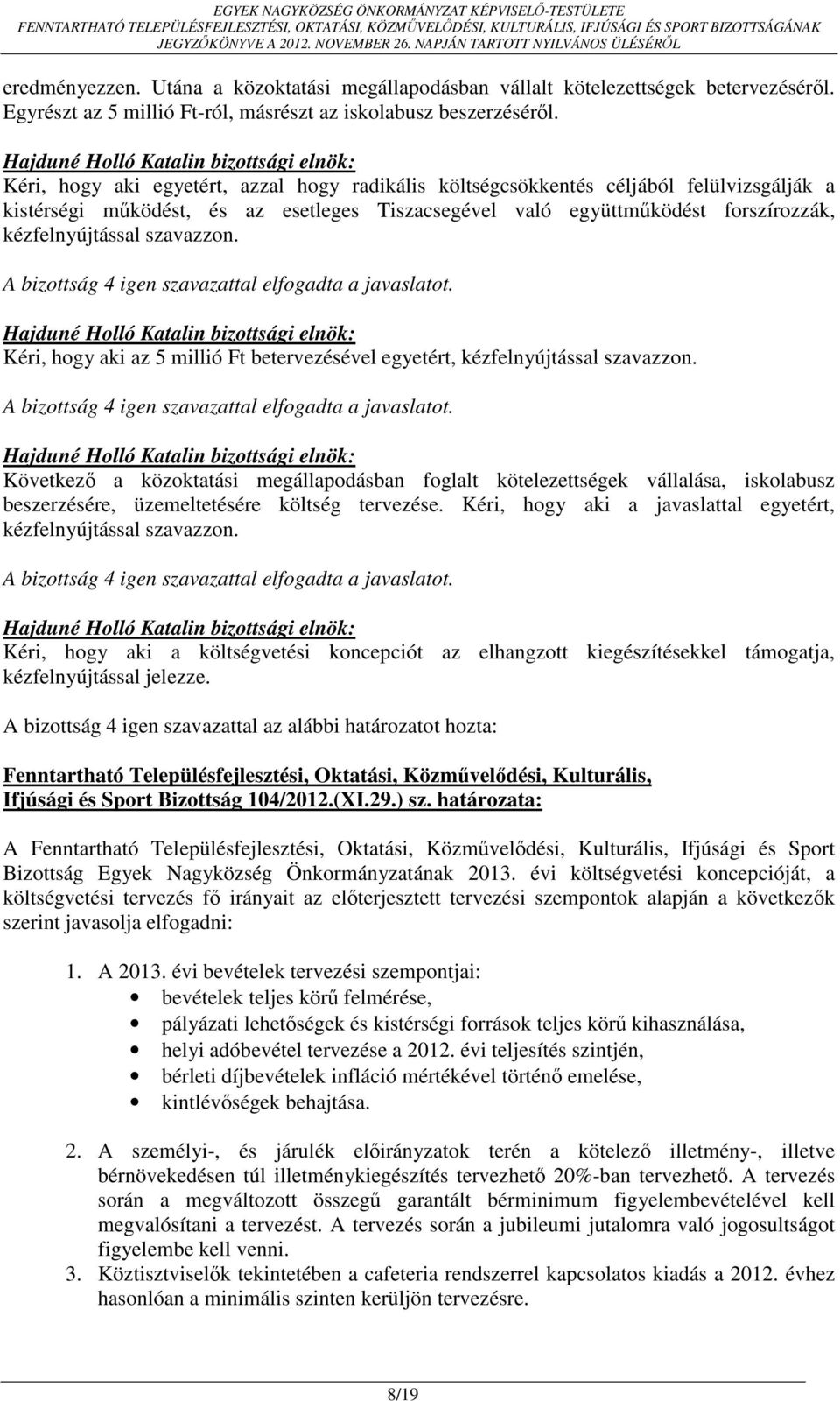 szavazzon. Kéri, hogy aki az 5 millió Ft betervezésével egyetért, kézfelnyújtással szavazzon.