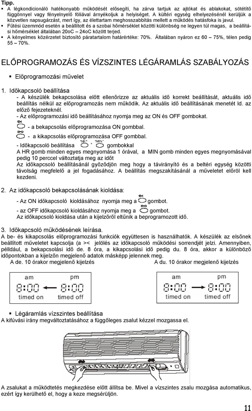 Fűtési üzemmód esetén a beállított és a szobai hőmérséklet közötti különbség ne legyen túl magas, a beállítási hőmérséklet általában 20oC 24oC között terjed.