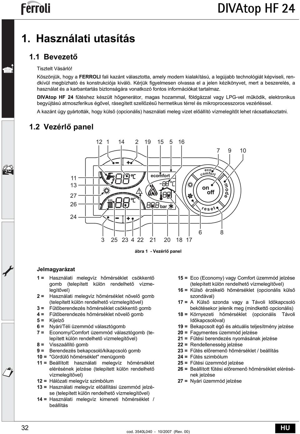 Kérjük figyelmesen olvassa el a jelen kézikönyvet, mert a beszerelés, a használat és a karbantartás biztonságára vonatkozó fontos információkat tartalmaz.