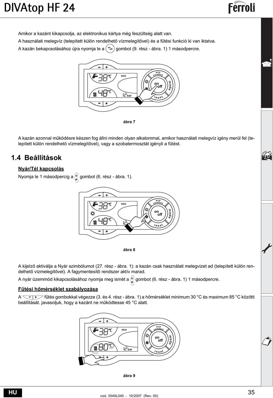 comfort mode bar r e s e t ábra 7 kazán azonnal m ködésre készen fog állni minden olyan alkalommal, amikor használati melegvíz igény merül fel (telepített külön rendelhet vízmelegít vel), vagy a