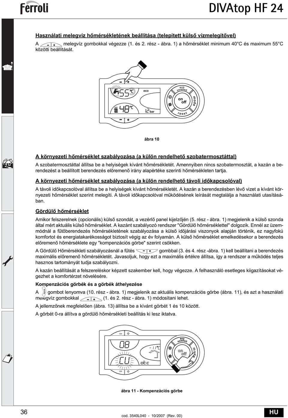 mennyiben nincs szobatermosztát, a kazán a berendezést a beállított berendezés el remen irány alapértéke szerinti h mérsékleten tartja.