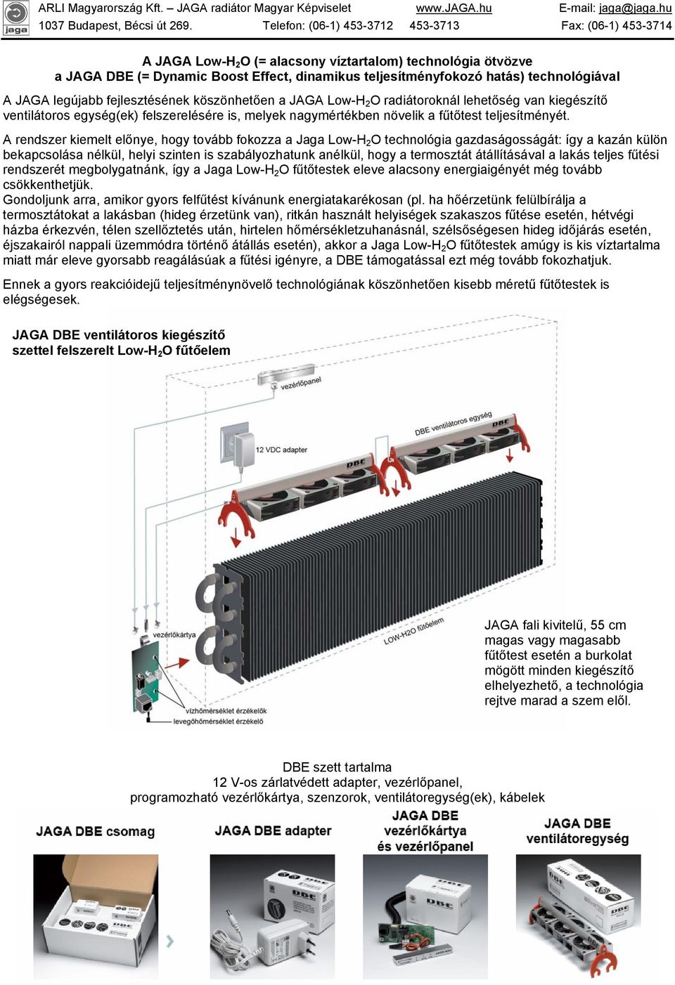 A rendszer kiemelt előnye, hogy tovább fokozza a Jaga Low-H 2 O technológia gazdaságosságát: így a kazán külön bekapcsolása nélkül, helyi szinten is szabályozhatunk anélkül, hogy a termosztát