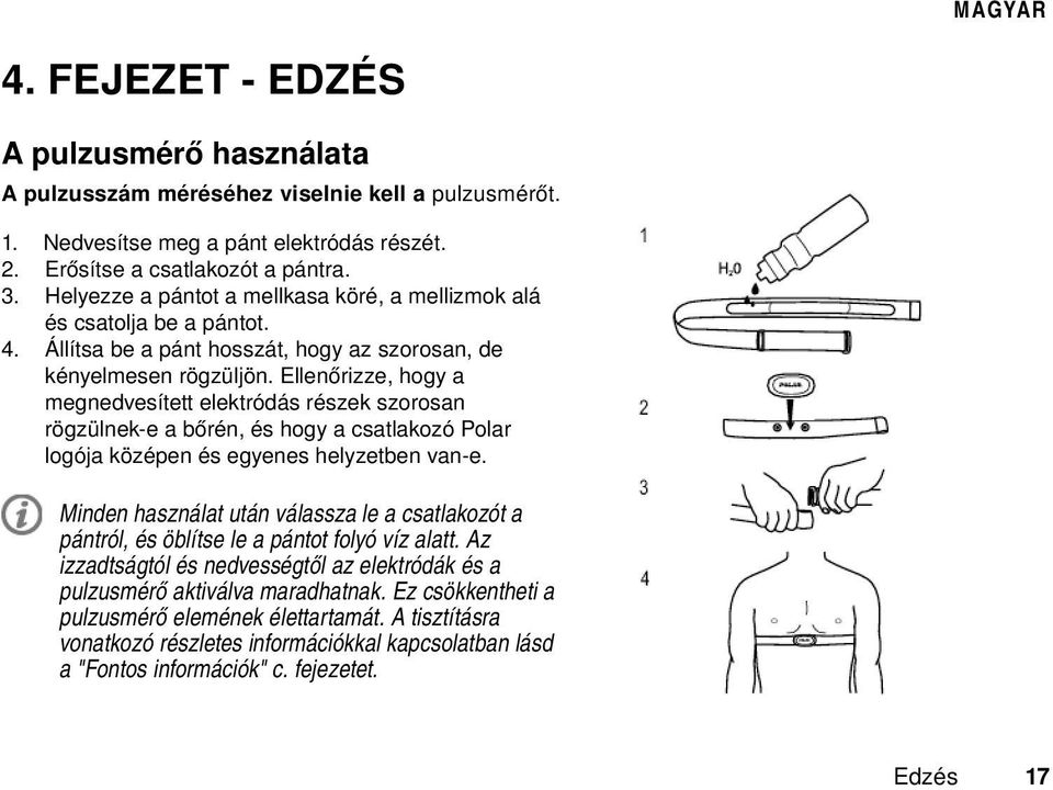 Ellenőrizze, hogy a megnedvesített elektródás részek szorosan rögzülnek-e a bőrén, és hogy a csatlakozó Polar logója középen és egyenes helyzetben van-e.