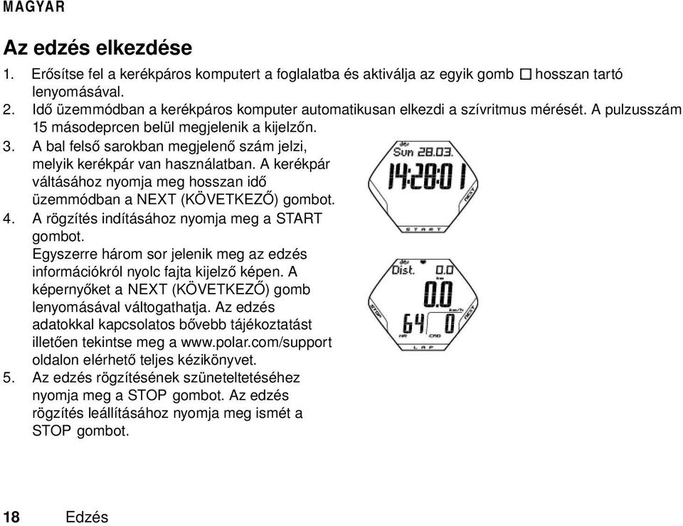 A bal felső sarokban megjelenő szám jelzi, melyik kerékpár van használatban. A kerékpár váltásához nyomja meg hosszan idő üzemmódban a NEXT (KÖVETKEZŐ) gombot. 4.