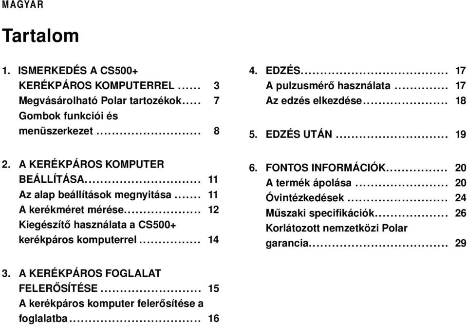 .. 11 A kerékméret mérése... 12 Kiegészítő használata a CS500+ kerékpáros komputerrel... 14 6. FONTOS INFORMÁCIÓK... 20 A termék ápolása... 20 Óvintézkedések.