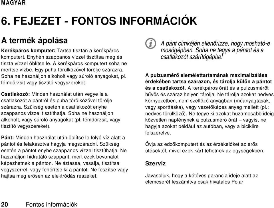 Csatlakozó: Minden használat után vegye le a csatlakozót a pántról és puha törölközővel törölje szárazra. Szükség esetén a csatlakozót enyhe szappanos vízzel tisztíthatja.