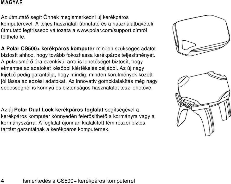 A pulzusmérő óra ezenkívül arra is lehetőséget biztosít, hogy elmentse az adatokat későbbi kiértékelés céljából.