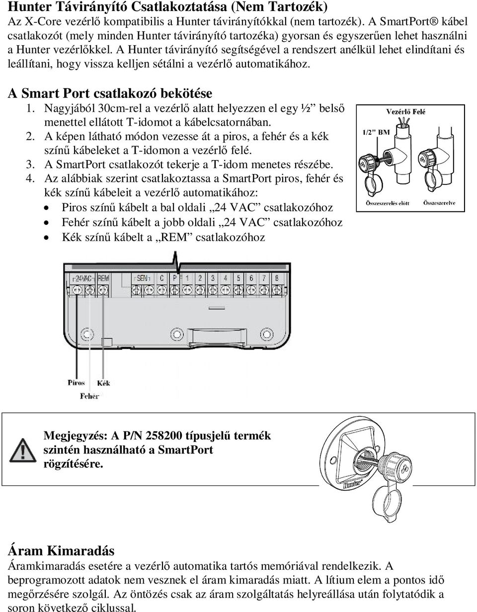 A Hunter távirányító segítségével a rendszert anélkül lehet elindítani és leállítani, hogy vissza kelljen sétálni a vezérlő automatikához. A Smart Port csatlakozó bekötése 1.