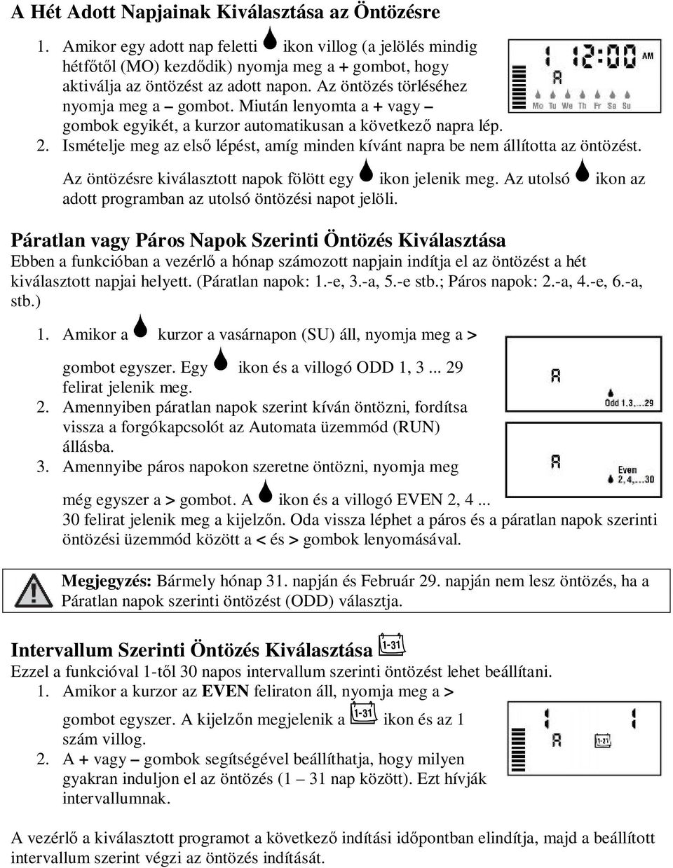 Ismételje meg az első lépést, amíg minden kívánt napra be nem állította az öntözést. Az öntözésre kiválasztott napok fölött egy ikon jelenik meg.