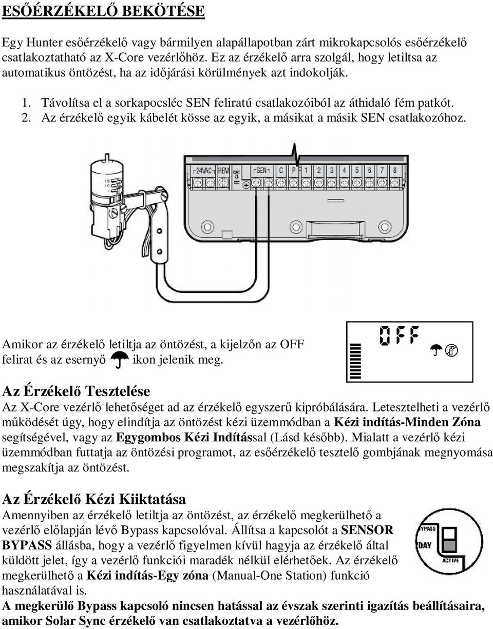 Az érzékelő egyik kábelét kösse az egyik, a másikat a másik SEN csatlakozóhoz. Amikor az érzékelő letiltja az öntözést, a kijelzőn az OFF felirat és az esernyő ikon jelenik meg.