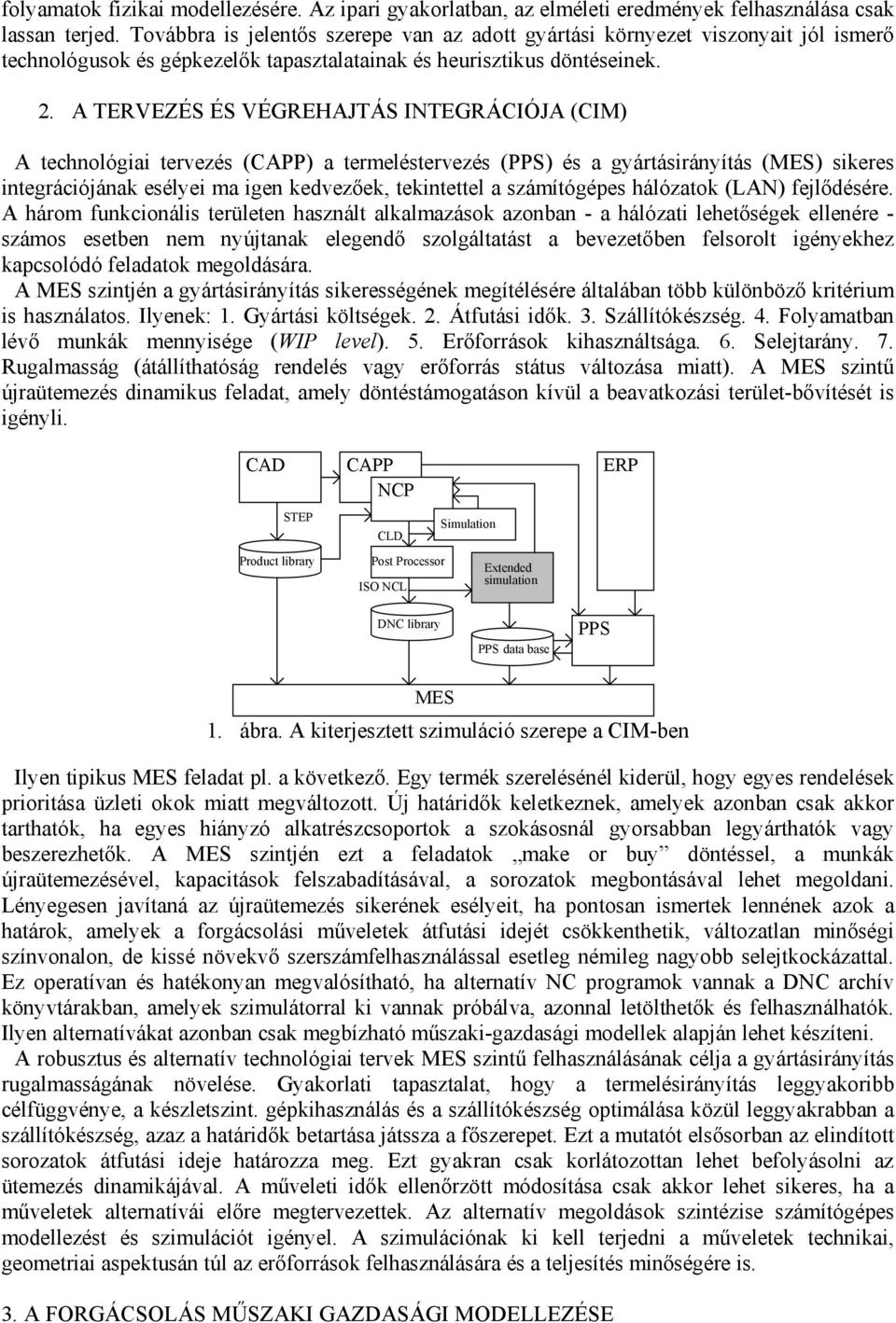 A TERVEZÉS ÉS VÉGREHAJTÁS INTEGRÁCIÓJA (CIM) A technológiai tervezés (CAPP) a tereléstervezés (PPS) és a gártásiránítás (MES) sikeres integrációjának esélei a igen kedvezőek, tekintettel a