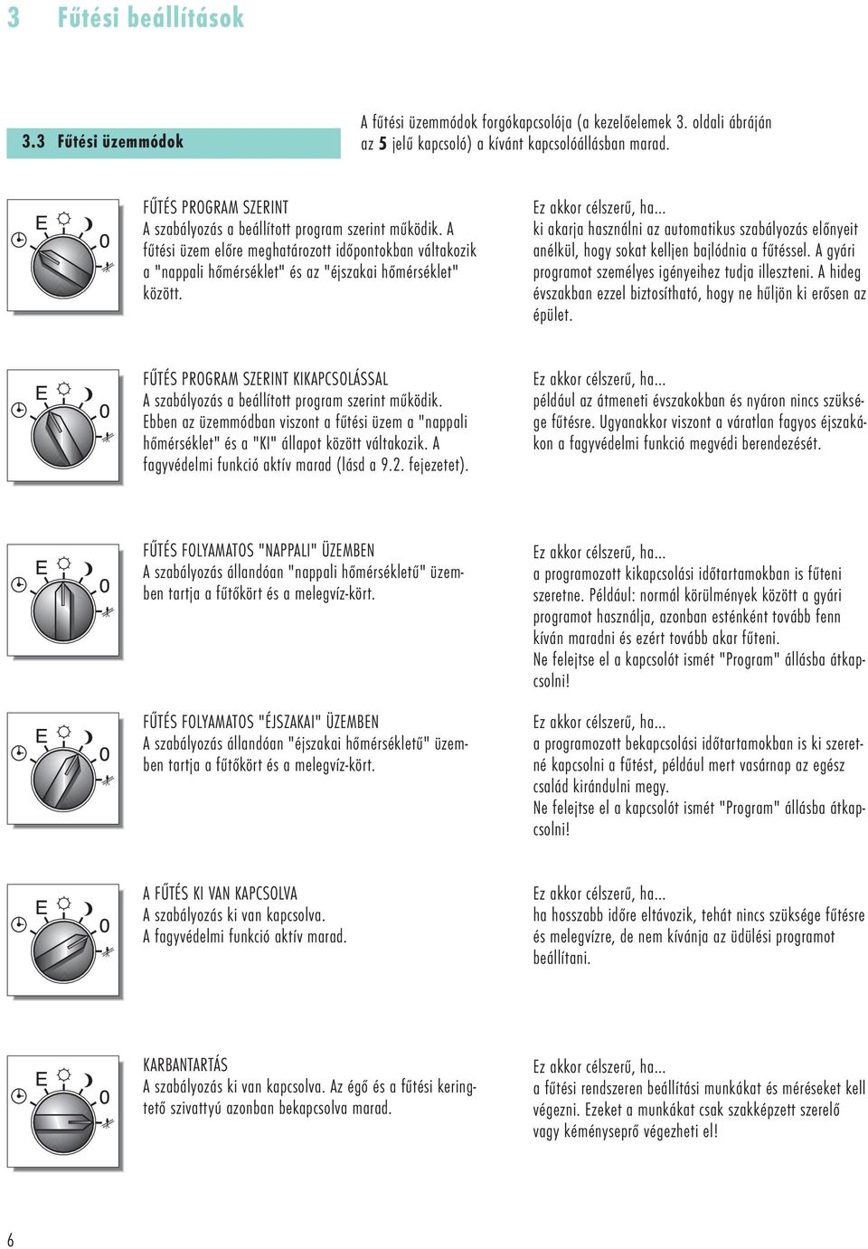 Ez akkor célszerű, ha... ki akarja használni az automatikus szabályozás előnyeit anélkül, hogy sokat kelljen bajlódnia a fűtéssel. A gyári programot személyes igényeihez tudja illeszteni.