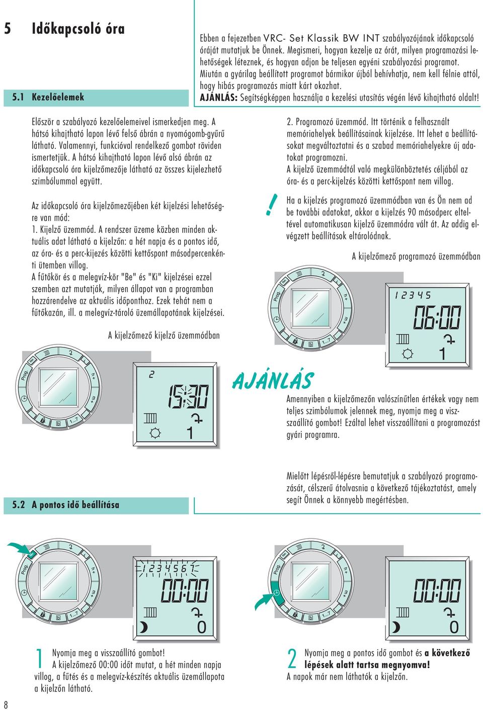 Miután a gyárilag beállított programot bármikor újból behívhatja, nem kell félnie attól, hogy hibás programozás miatt kárt okozhat.