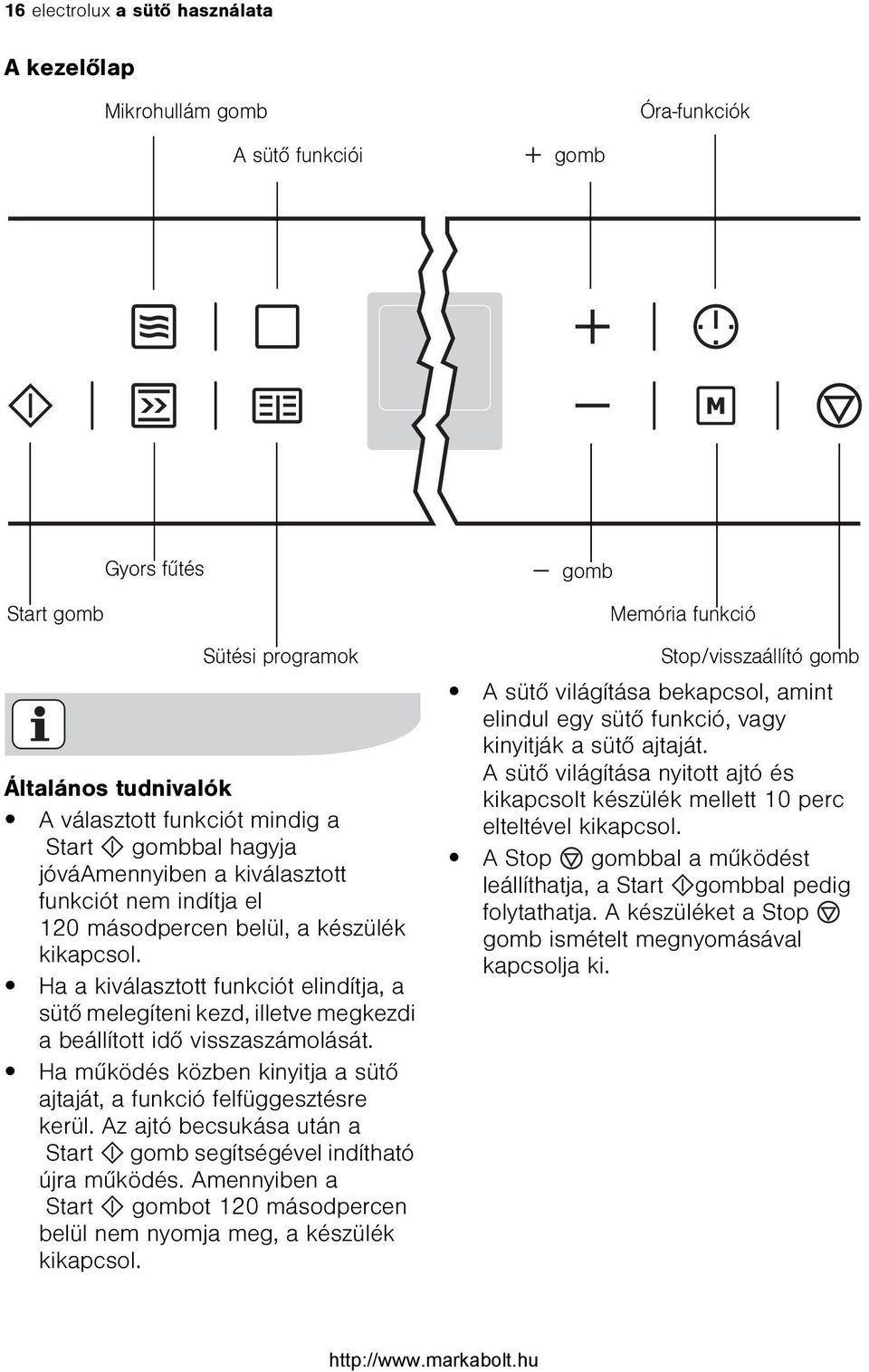 Ha a kiválasztott funkciót elindítja, a sütõ melegíteni kezd, illetve megkezdi a beállított idõ visszaszámolását. Ha mûködés közben kinyitja a sütõ ajtaját, a funkció felfüggesztésre kerül.