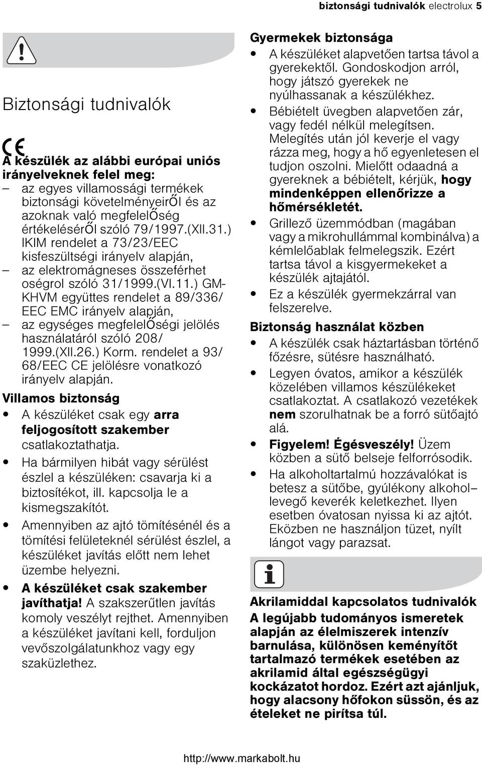 ) GM- KHVM együttes rendelet a 89/336/ EEC EMC irányelv alapján, az egységes megfelelõségi jelölés használatáról szóló 208/ 1999.(XII.26.) Korm.