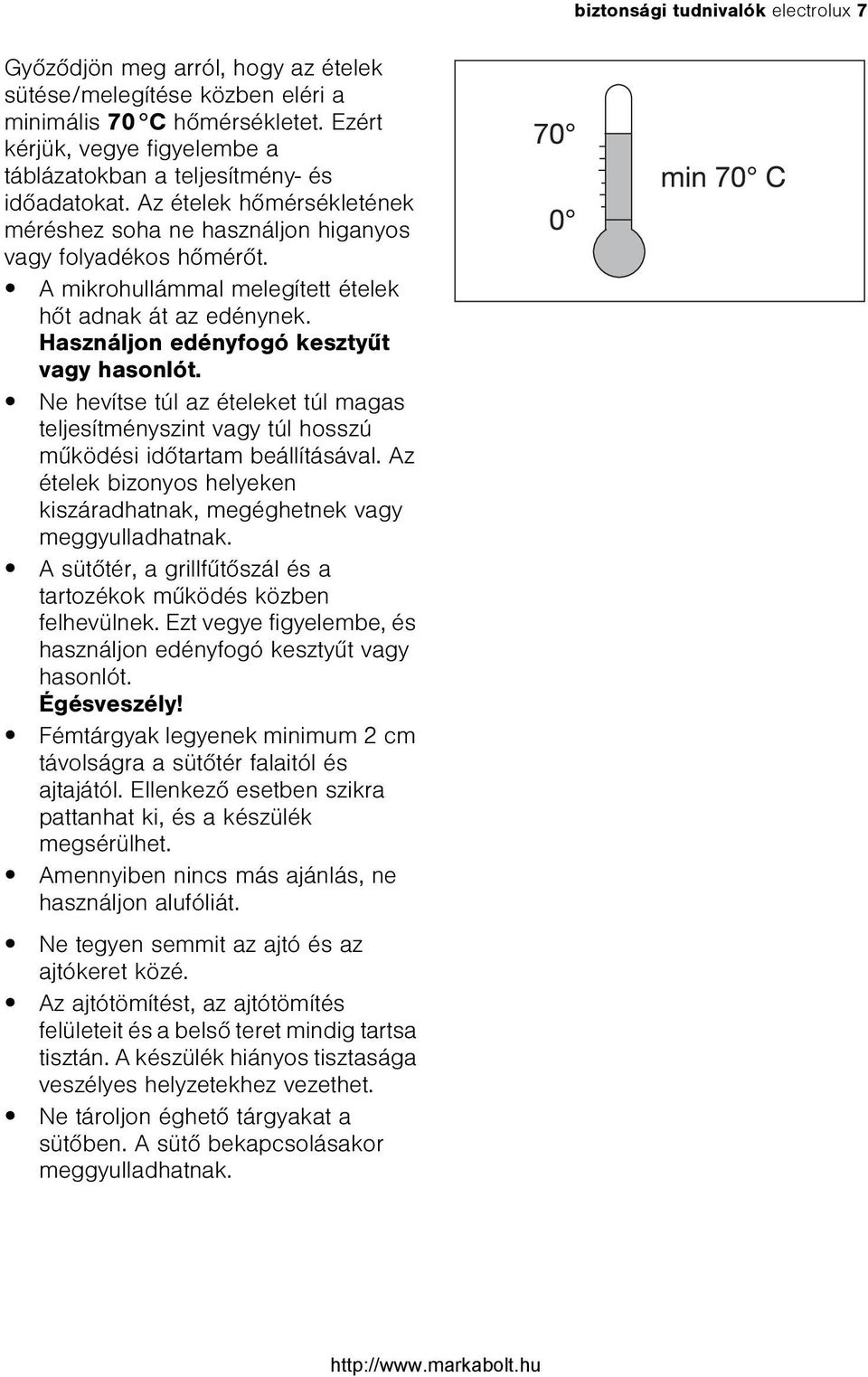 A mikrohullámmal melegített ételek hõt adnak át az edénynek. Használjon edényfogó kesztyût vagy hasonlót.