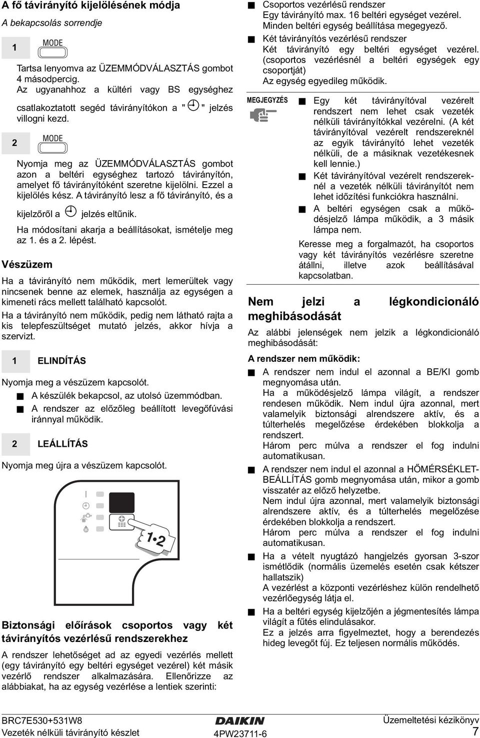 Nyomja meg az ÜZEMMÓDVÁLASZTÁS gombot azon a beltéri egységhez tartozó távirányítón, amelyet fő távirányítóként szeretne kijelölni. Ezzel a kijelölés kész.