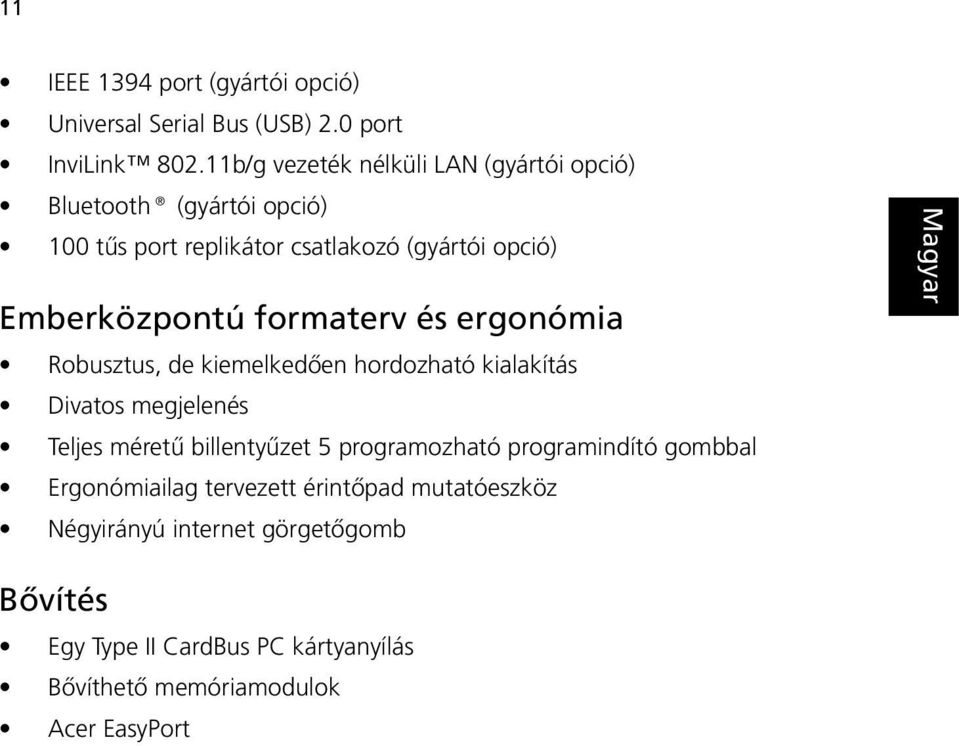 formaterv és ergonómia Robusztus, de kiemelkedően hordozható kialakítás Divatos megjelenés Teljes méretű billentyűzet 5 programozható