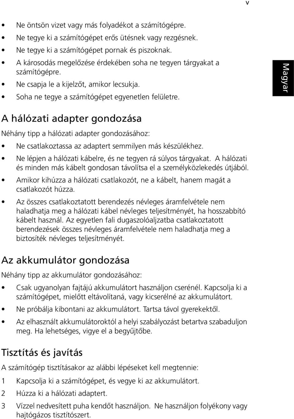 A hálózati adapter gondozása Néhány tipp a hálózati adapter gondozásához: Ne csatlakoztassa az adaptert semmilyen más készülékhez. Ne lépjen a hálózati kábelre, és ne tegyen rá súlyos tárgyakat.