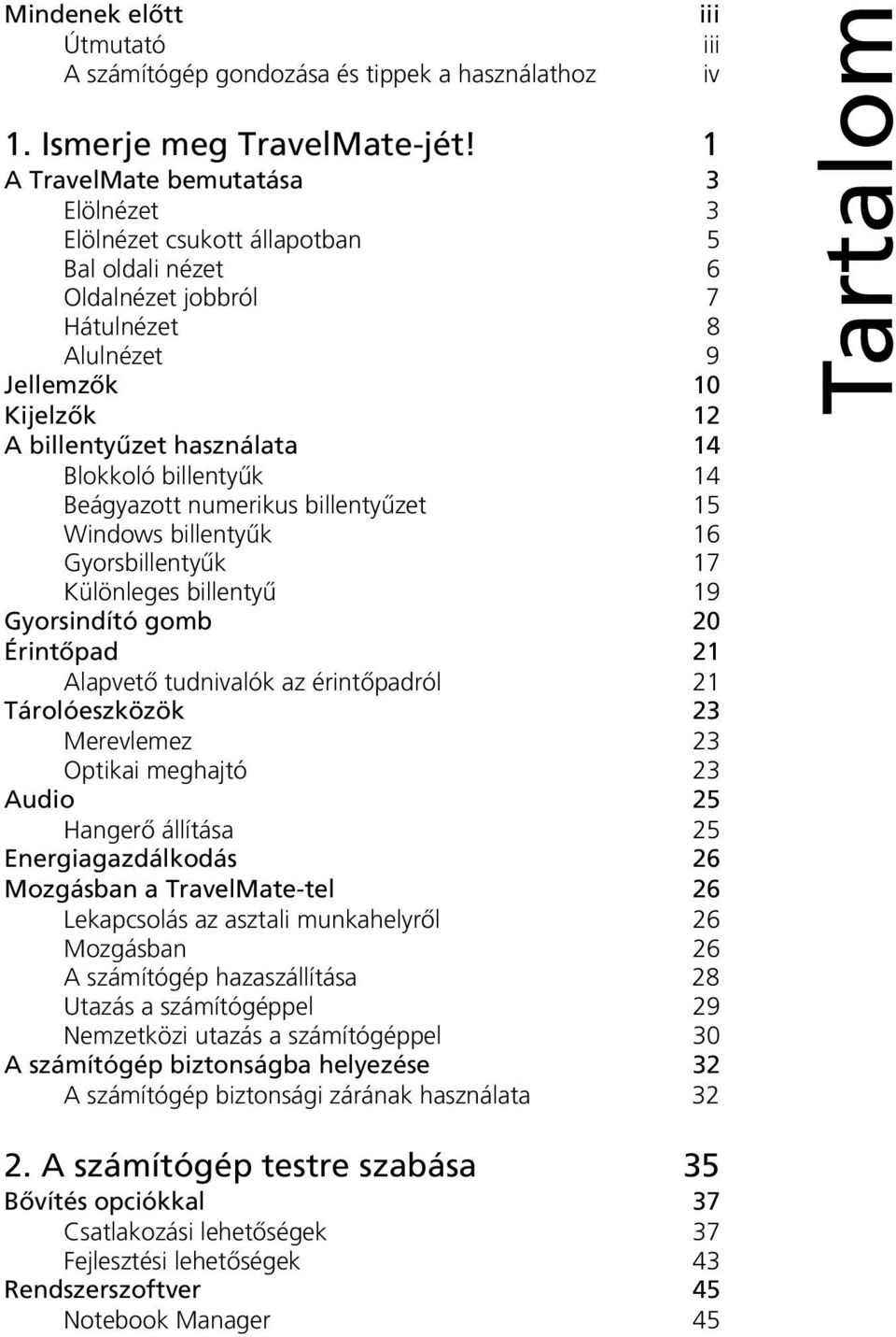 billentyűk 14 Beágyazott numerikus billentyűzet 15 Windows billentyűk 16 Gyorsbillentyűk 17 Különleges billentyű 19 Gyorsindító gomb 20 Érintőpad 21 Alapvető tudnivalók az érintőpadról 21