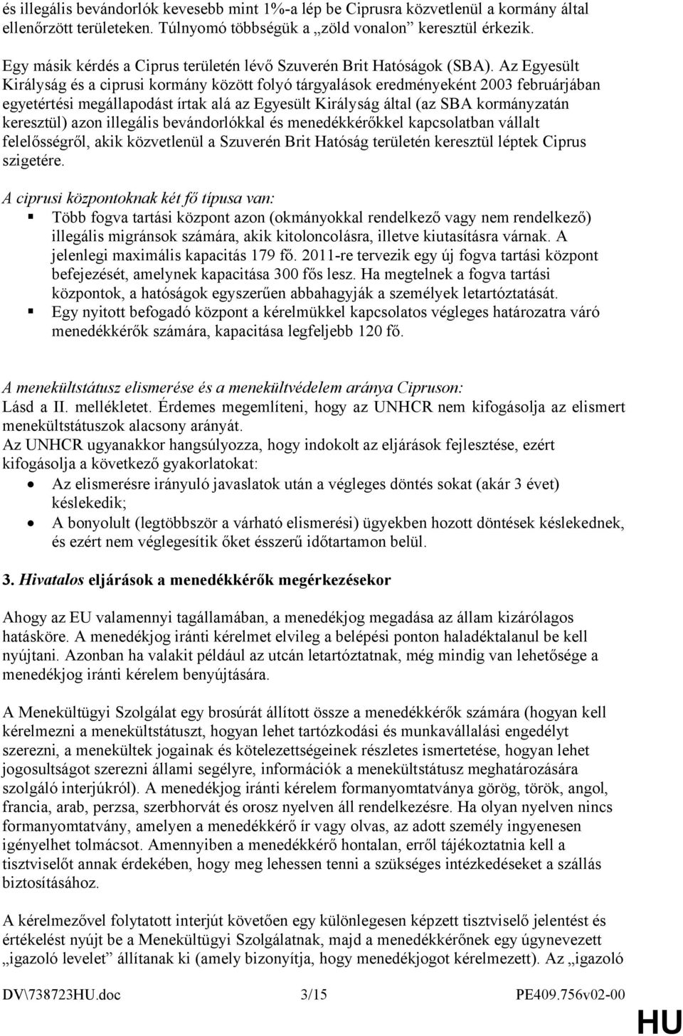 Az Egyesült Királyság és a ciprusi kormány között folyó tárgyalások eredményeként 2003 februárjában egyetértési megállapodást írtak alá az Egyesült Királyság által (az SBA kormányzatán keresztül)