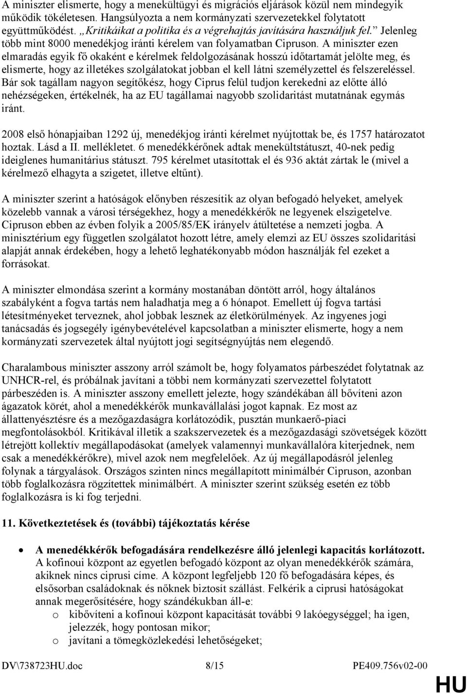 A miniszter ezen elmaradás egyik fő okaként e kérelmek feldolgozásának hosszú időtartamát jelölte meg, és elismerte, hogy az illetékes szolgálatokat jobban el kell látni személyzettel és