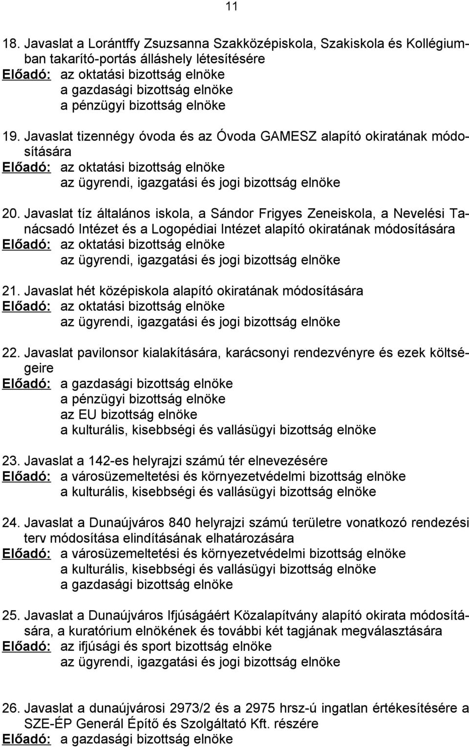 bizottság elnöke 19. Javaslat tizennégy óvoda és az Óvoda GAMESZ alapító okiratának módosítására Előadó: az oktatási bizottság elnöke az ügyrendi, igazgatási és jogi bizottság elnöke 20.