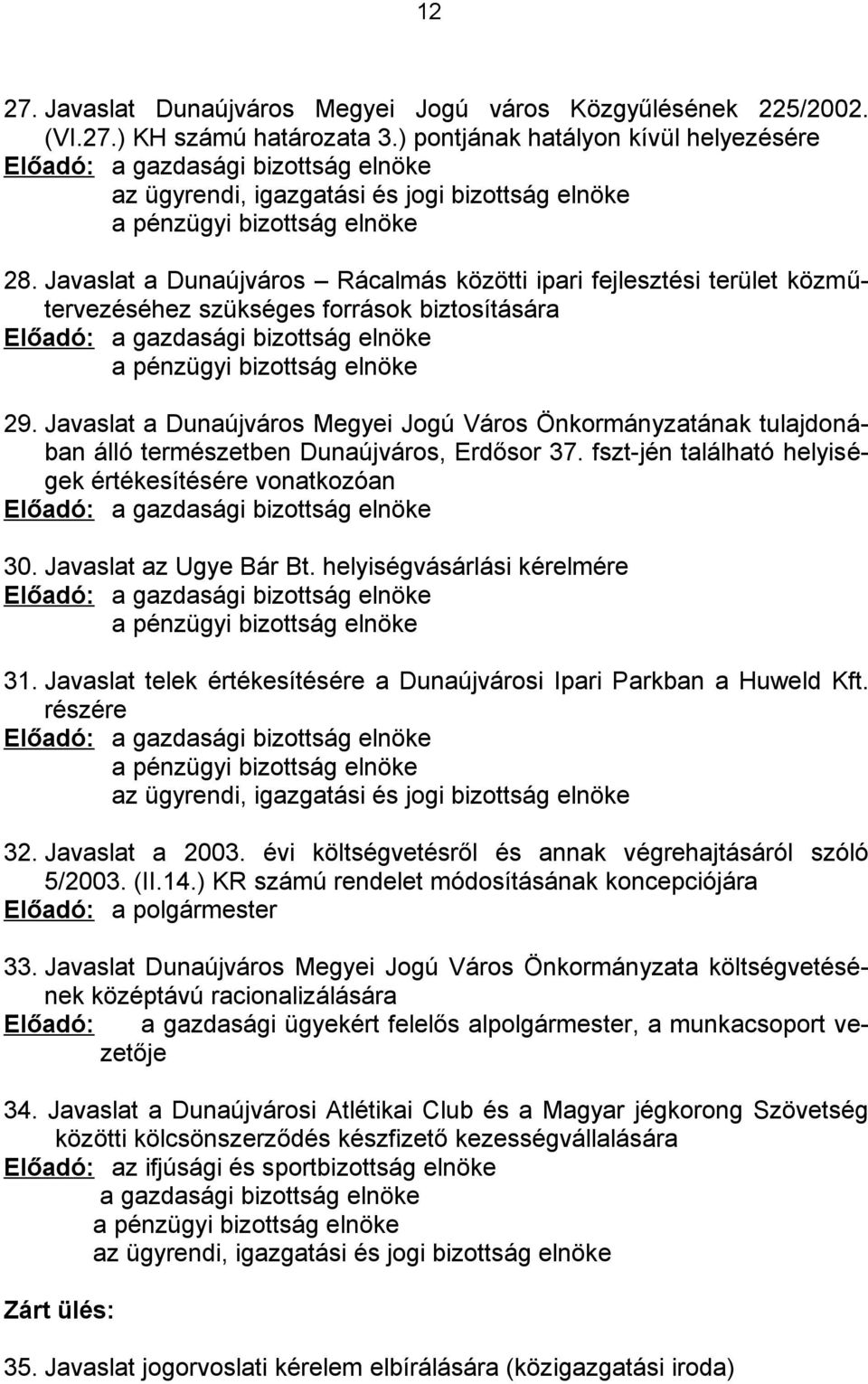 Javaslat a Dunaújváros Rácalmás közötti ipari fejlesztési terület közműtervezéséhez szükséges források biztosítására Előadó: a gazdasági bizottság elnöke a pénzügyi bizottság elnöke 29.