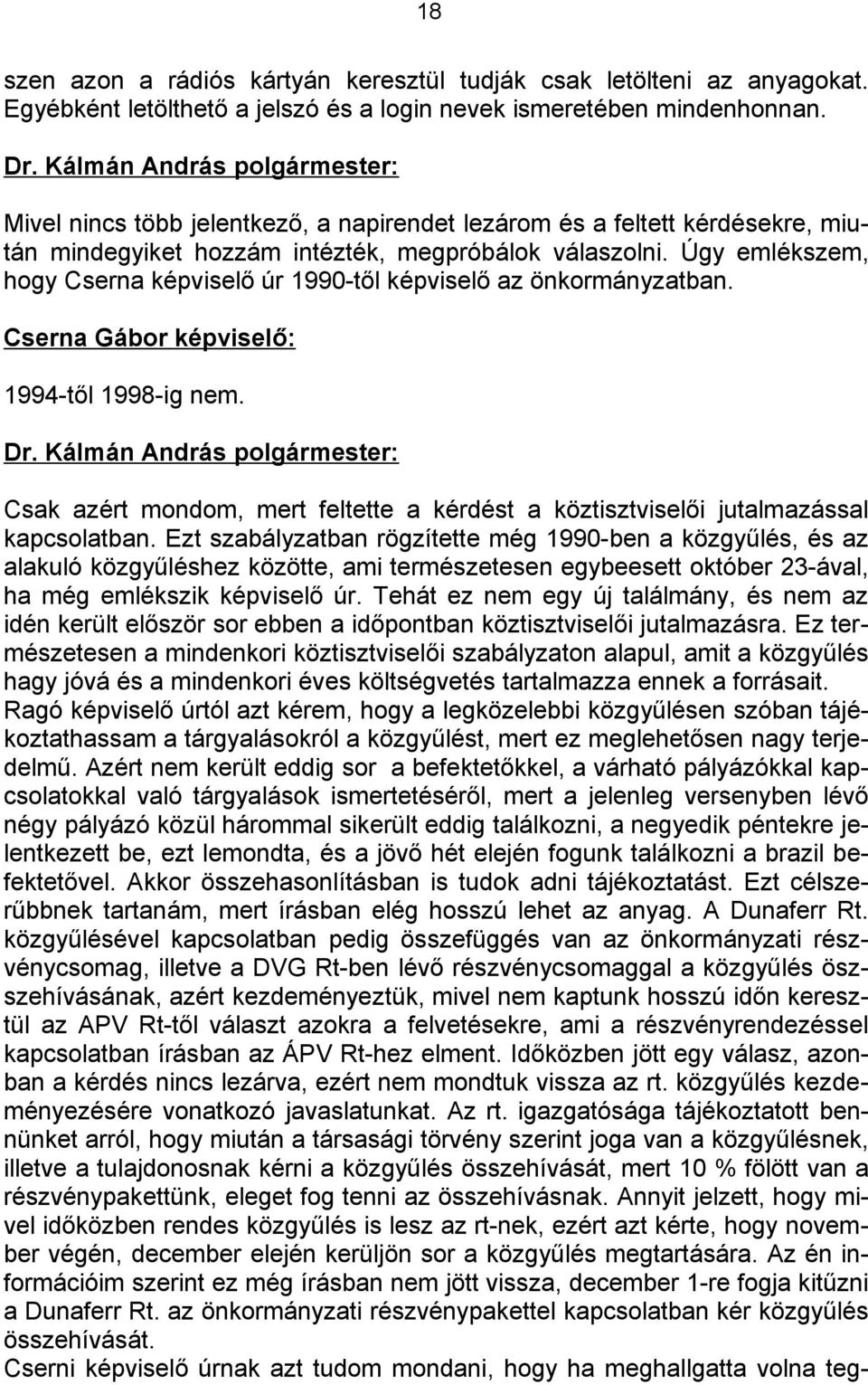 Úgy emlékszem, hogy Cserna képviselő úr 1990-től képviselő az önkormányzatban. Cserna Gábor képviselő: 1994-től 1998-ig nem.