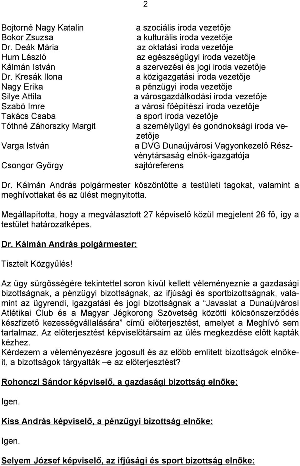 egészségügyi iroda vezetője a szervezési és jogi iroda vezetője a közigazgatási iroda vezetője a pénzügyi iroda vezetője a városgazdálkodási iroda vezetője a városi főépítészi iroda vezetője a sport